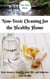 Non-Toxic Cleaning for the Healthy Home: Save Money, Simplify Your Life, and Improve Your Health - Non-Toxic Home, #2