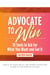 Advocate to Win: 10 Tools to Ask for What You Want and Get It