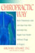The Chiropractic Way - How Chiropractic Care Can Stop Your Pain and Help You Regain Your Health WithoutDrugs or Surgery