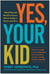 Yes, Your Kid - What Parents Need to Know About Today's Teens and Sex