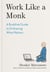 Work Like a Monk - A Buddhist Guide to Embracing What Matters