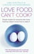 Love Food, Can't Cook? - Simple recipes for everyone who loves food but doesn't know how to make it
