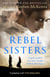 Rebel Sisters - The epic and heartbreaking story of three extraordinary women fighting for Ireland’s freedom