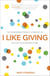 I Like Giving - The Transforming Power of a Generous Life