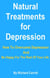 Natural Treatments for Depression - How To Overcome Depression And Be Happy For The Rest Of Your Life