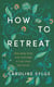 How to Retreat - Step away from your everyday to rest, reset and renew