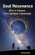 Soul Resonance: How to Deepen Your Spiritual Connection