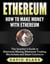 Ethereum: How to Make Money with Ethereum  - The Investor’s Guide to Ethereum Mining, Ethereum Trading, Blockchain and Smart Contracts