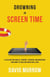 Drowning in Screen Time - A Lifeline for Adults, Parents, Teachers, and Ministers Who Want to Reclaim Their Real Lives