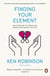 Finding Your Element - How to Discover Your Talents and Passions and Transform Your Life