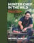 Hunter Chef in the Wild - Game, Fish, and Fowl Recipes and Techniques for Cooking Outdoors