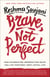 Brave, Not Perfect - How Celebrating Imperfection Helps You Live Your Best, Most Joyful Life