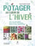Le potager au coeur de l'hiver - Les 70 légumes que vous pourrez vous aussi récolter