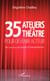 35 Ateliers théâtre pour devenir acteur - Du <em>training</em> au travail d'interprétation