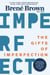 The Gifts of Imperfection - Let Go of Who You Think You're Supposed to Be and Embrace Who You Are