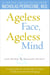 Ageless Face, Ageless Mind - Erase Wrinkles and Rejuvenate the Brain