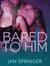 Bared to Him