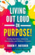Living Out Loud on Purpose: Finding Your Voice, Embracing Your Identity, And Walking in Purpose!