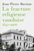 La fracture religieuse vaudoise, 1847-1966 - L'Eglise libre, "la Môme" et la canton de Vaud
