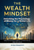 The Wealth Mindset: Unlocking the Psychology of Money for a Richer Life