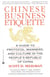 Chinese Business Etiquette - A Guide to Protocol,  Manners,  and Culture in thePeople's Republic of China