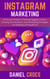 Instagram Marketing: A Practical Guide to Creating Engaging Content, Growing Your Audience, and Developing Strategies for Building a Strong Brand