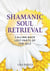 Shamanic Soul Retrieval - Calling Back Lost Parts of the Self