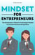 Mindset For Entrepreneurs - The Entrepreneur’s Guide To Cultivating A Mindset For Success And Overcoming Failure