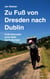 Zu Fuß von Dresden nach Dublin - 3100 Kilometer ohne Geld durch Europa