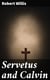 Servetus and Calvin - A Study of an Important Epoch in the Early History of the Reformation