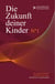 Die Zukunft deiner Kinder - Die Langzeitstudie des 2b AHEAD Think Tanks  No 1