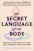 The Secret Language of the Body - Regulate Your Nervous System, Heal Your Body, Free Your Mind