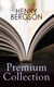 HENRY BERGSON Premium Collection - Laughter, Time and Free Will, Creative Evolution, Dreams & Meaning of the War & Dreams (From the Renowned Nobel Prize Winning Author & Philosopher)