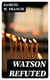 Watson Refuted - Being an Answer to the Apology for the Bible, in a Series of Letters to the Bishop Of Llandaff
