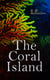 The Coral Island - Sea Adventure Novel: A Tale of the Pacific Ocean