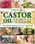 ESSENTIAL CASTOR OIL GUIDE FOR BEGINNERS: Unlock the Full Potential of a Natural Marvel and Enhance Your Life With Practical, Innovative Applications for Body, Mind, and Home.