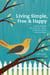 Living Simple, Free & Happy - How to Simplify, Declutter Your Home, and Reduce Stress, Debt & Waste