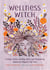 Wellness Witch - Healing Potions, Soothing Spells, and Empowering Rituals for Magical Self-Care