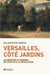 Versailles, côté jardins - Splendeurs et misères, de Louis XIV à la Révolution