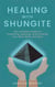 Healing with Shungite - The Complete Guide for Protecting, Detoxing, and Purifying Your Mind, Body, and Soul