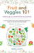 Fruit and Veggies 101 – Vegetable Companion Planting: Companion Guide On How To Grow Vegetables Using Essential, Organic & Sustainable Gardening Strategies