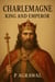 Charlemagne: King and Emperor - Crowned in Glory: The World's Greatest Kings, #7