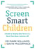 Screen Smart Children - A guide to helping kids thrive in a world that never switches off