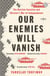 Our Enemies Will Vanish - From Pulitzer Prize Finalist and Ukrainian Journalist