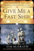 Give Me a Fast Ship - The Continental Navy and America's Revolution at Sea