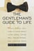 The Gentleman's Guide to Life - What Every Guy Should Know About Living Large, Loving Well, Feeling Strong, and Looking Good