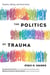 The Politics of Trauma - Somatics, Healing, and Social Justice
