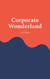 Corporate Wonderland - Thriving in the Corporate World While Staying True to You