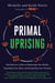 Primal Uprising - The Paleo f(x) Guide to Optimizing Your Health, Expanding Your Mind, and Reclaiming Your Freedom