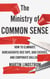 The Ministry of Common Sense - How to Eliminate Bureaucratic Red Tape, Bad Excuses, and Corporate Bullshit